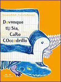 Solo Oggi Dovunque tu sia, caro coccodrillo. Ediz. illustrata