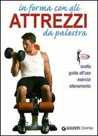 In forma con gli attrezzi da palestra. Ediz. illustrata Scelto Dai Clienti