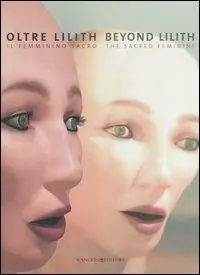 Compra Oggi Stesso Oltre Lilith. Il femminino sacro. Beyond Lilith. The sacred feminine. Catalogo della mostra (Frascati, 8 ottobre-26 novembre 2006). Ediz. bilingue