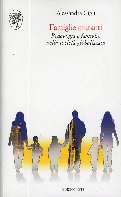 Famiglie mutanti. Pedagogia e famiglie nella società globalizzata Novità