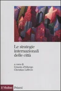 Le strategie internazionali delle città. Dieci metropoli a confronto Novità