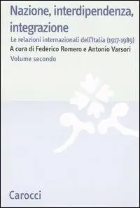 Nazione, interdipendenza, integrazione. Vol. 2 Le relazioni internazionali dell‘Italia (1917-1989) Soddisfatti O Rimborsati