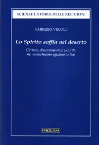 Nuova Collezione Lo Spirito soffia nel deserto. Carismi, discernimento e autorità dell‘uomo di Dio nel monachesimo egiziano antico