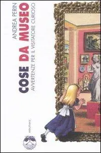 Subito Disponibile Cose da museo. Avvertenze per il visitatore curioso