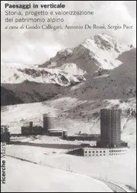 Paesaggi in verticale. Storia, progetto e valorizzazione del patrimonio alpino. Ediz. illustrata Miglior Prezzo