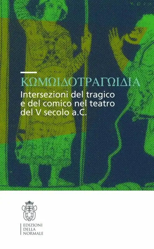 Di Tendenza Komodotragodia. Intersezioni del tragico e del comico nel teatro del V secolo a. C. Atti del convegno (Pisa, 24-25 giugno 2005)