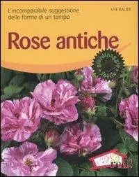 Rose antiche. L‘incomparabile suggestione delle forme di un tempo. Ediz. illustrata Offerta Speciale