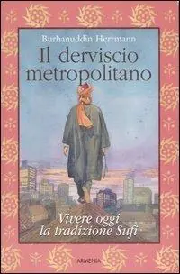 Consegna Rapida Il derviscio metropolitano. Vivere oggi la tradizione Sufi