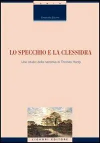 Soddisfatti O Rimborsati Lo specchio e la clessidra. Uno studio della narrativa di Thomas Hardy