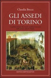 Gli assedi di Torino. I conflitti armati che hanno cambiato la storia della prima capitale d‘Italia Saldi