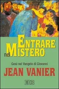 Entrare nel mistero. Gesù nel Vangelo di Giovanni Consegna Rapida