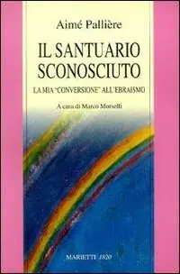 Il santuario sconosciuto. La mia «conversione» all‘ebraismo Non Perdere