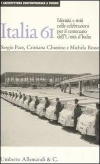 Italia ‘61 la nazione in scena. Identità e miti nelle celebrazioni per il centenario dell‘unità d‘Italia. Ediz. illustrata A Buon Prezzo