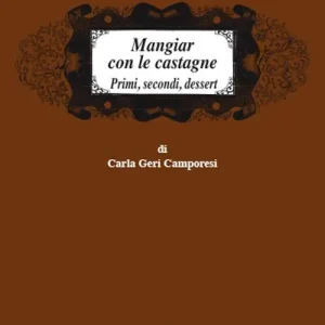 Mangiar con le castagne. Primi, secondi, dessert Consegna Rapida