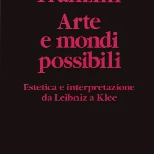 Arte e mondi possibili. Estetica e interpretazione da Leibniz a Klee Più Venduto