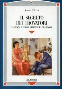 Subito Disponibile Il segreto dei trovatori. Sapienza e poesia nell‘Europa medievale