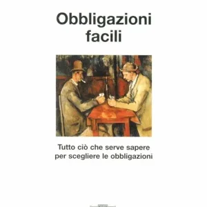 Obbligazioni facili. Tutto ciò che serve sapere per scegliere le obbligazioni Offerta