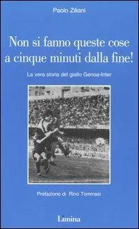 Occasione Imperdibile Non si fanno queste cose a cinque minuti dalla fine! La vera storia del giallo Genoa-Inter