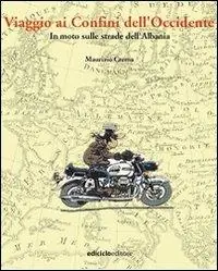 Consegna Rapida Viaggio ai confini dell‘Occidente. In moto sulle strade dell‘Albania