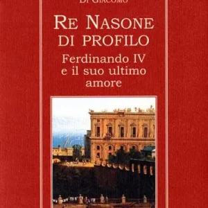 Promozione Re Nasone di profilo. Ferdinando IV e il suo ultimo amore