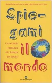 Offerta Limitata Spiegami il mondo. I premi Nobel rispondono alle domande dei bambini