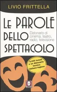 Le parole dello spettacolo. Dizionario di cinema, teatro, radio e televisione Professionale
