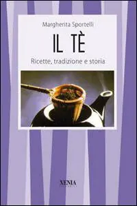 Novità Il tè. Ricette, tradizioni e storia