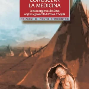 Saldi L‘uomo che conosceva la medicina. L‘antica saggezza dei Sioux negli insegnamenti di Penna d‘Aquila