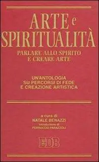 Arte e spiritualità. Parlare allo spirito e creare arte. Un‘antologia su percorsi di fede e creazione artistica Di Tendenza