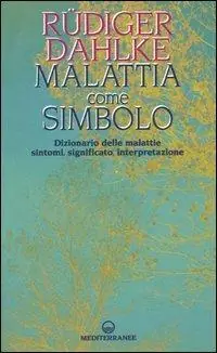 Malattia come simbolo. Dizionario delle malattie. Sintomi, significato, interpretazione Subito Disponibile