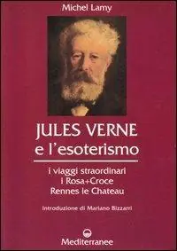 Affare Jules Verne e l‘esoterismo. I viaggi straordinari, i Rosacroce, Rennes-le-Chateau