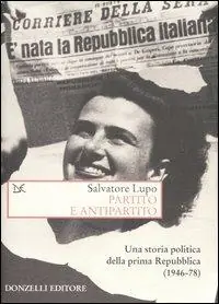 Ultimissimo Modello Partito e antipartito. Una storia politica delle prima Repubblica (1946-78)