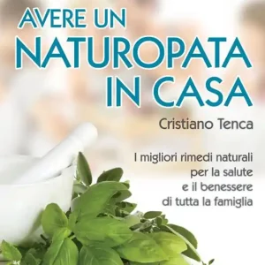 Offerta Limitata Avere un naturopata in casa. Curarsi da soli per avere una salute perfetta e una vita serena e felice