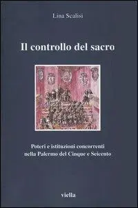 Compra Oggi Stesso Il controllo del sacro. Poteri e istituzioni concorrenti nella Palermo del Cinque e Seicento