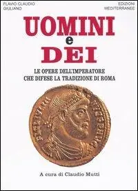 Uomini e dei. Le opere dell‘imperatore che difese la tradizione di Roma Pagamento Sicuro