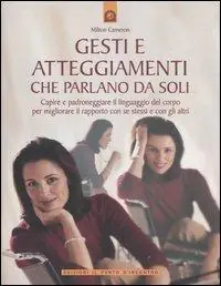 Solo Oggi Gesti e atteggiamenti che parlano da soli. Capire e padroneggiare il linguaggio del corpo per migliorare il rapporto con se stessi e con gli altri. Ediz. illustrata