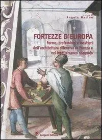 Fortezze d‘Europa. Forme, professioni e mestieri dell‘architettura difensiva in Europa e nel Mediterraneo spagnolo. Atti del Convegno (Aquila, 6-7-8 marzo 2002) Nuova Collezione