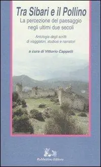Nuova Collezione Tra Sibari e il Pollino. La percezione del paesaggio negli ultimi duesecoli. Antologia degli scritti di viaggiatori, studiosi e narratori