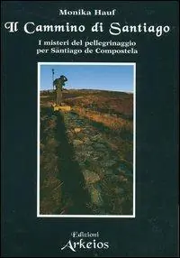 Il cammino di Santiago. I misteri del pellegrinaggio per Santiago de Compostela Compra Adesso