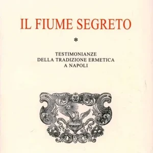 Miglior Prezzo Il fiume segreto. Testimonianze della tradizione ermetica a Napoli