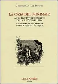 Prezzo Conveniente La casa del mugnaio. Ascolto e interpretazione della «Schöne Müllerin». Con l‘edizione del ciclo liederistico secondo la Neue Schubert-Ausgabe