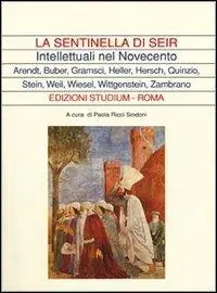 La sentinella di Seir. Intellettuali nel Novecento. Arendt, Buber, Gramsci, Heller, Hersch, Quinzio, Stein, Weil, Wiesel, Wittgenstein, Zambrano Compra Oggi Stesso