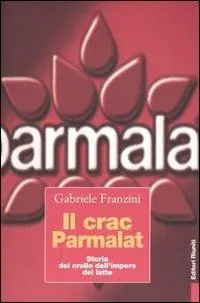 Scelto Dai Clienti Il crac Parmalat. Storia del crollo dell‘impero del latte