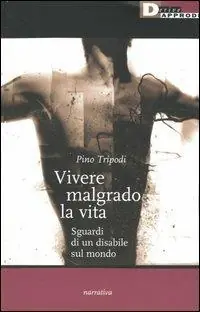 Offerta Lampo Vivere malgrado la vita. Sguardi di un disabile sul mondo