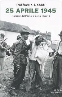 Spedizione Espresso 25 Aprile 1945. I giorni dell‘odio e della libertà