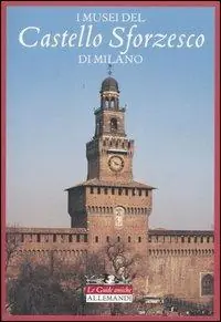 I musei del Castello Sforzesco di Milano. Ediz. illustrata Sconto