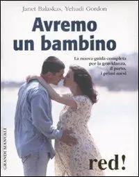 Avremo un bambino. La nuova guida completa per la gravidanza, il parto, i primi mesi Ordina Subito