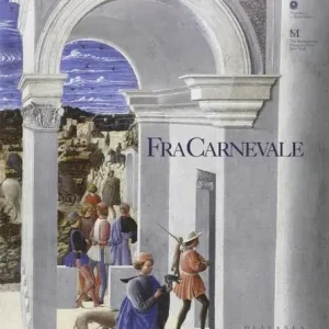 Fra Carnevale. Un artista rinascimentale. Da Filippo Lippi a Piero della Francesca. Catalogo della mostra (Pinacoteca di Brera, 13 ottobre 2004-9 gennaio 2005) Consegna Rapida