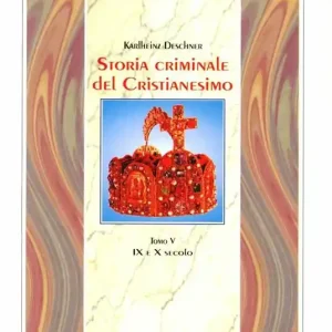 Storia criminale del cristianesimo. Vol. 5 IX e X secolo Soddisfatti O Rimborsati