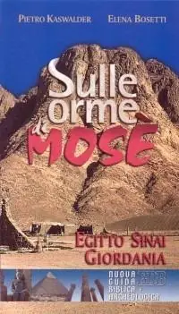 Non Perdere Sulle orme di Mosè. Egitto, Sinai, Giordania. Nuova guida biblica e archeologica